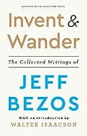 Cover image of book titled Invent and Wander: The Collected Writings of Jeff Bezos, With an Introduction by Walter Isaacson