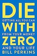 Cover image of book titled Die With Zero: Getting All You Can from Your Money and Your Life