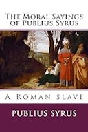 Cover image of book titled The Moral Sayings of Publius Syrus : A Roman Slave